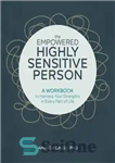 دانلود کتاب The Empowered Highly Sensitive Person: A Workbook to Harness Your Strengths in Every Part of Life – شخص...