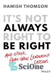 دانلود کتاب It’s Not Always Right to Be Right: And Other Hard-Won Leadership Lessons – همیشه درست نیست: و دیگر...