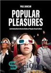 دانلود کتاب Popular Pleasures: An Introduction to the Aesthetics of Popular Visual Culture – لذت های عامه پسند: مقدمه ای...