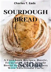دانلود کتاب SOURDOUGH BREAD: A Cookbook Recipes, Rustic, Fermented, Sweet Simple Bread Baking For Beginners with Nutritional Facts – نان...