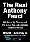 دانلود کتاب The Real Anthony Fauci: Bill Gates, Big Pharma, and the Global War on Democracy and Public Health (ChildrenÖs...