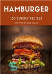 دانلود کتاب 100 Yummy Hamburger Recipes: Yummy Hamburger Cookbook – All The Best Recipes You Need are Here! – 100...