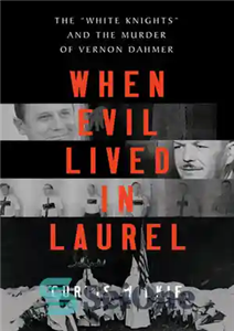 دانلود کتاب When Evil Lived in Laurel – The White Knights and the Murder of Vernon Dahmer – وقتی شیطان... 