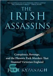 دانلود کتاب The Irish Assassins – Conspiracy, Reveng, and the Phoenix Park Murders That Stunned Victorian England – قاتلان ایرلندی...