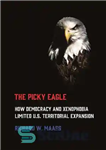 دانلود کتاب The Picky Eagle: How Democracy and Xenophobia Limited U.S. Territorial Expansion – The Picky Eagle: چگونه دموکراسی و...