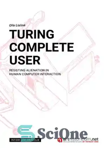 دانلود کتاب Turing Complete User: Resisting Alienation In Human Computer Interaction – کاربر کامل تورینگ: مقاومت در برابر بیگانگی در...