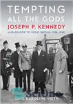 دانلود کتاب Tempting All the Gods: Joseph P. Kennedy, Ambassador to Great Britain, 1938-1940 – وسوسه کردن همه خدایان: جوزف...