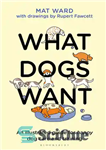 دانلود کتاب What Dogs Want: An illustrated guide for HAPPY dog care and training – سگ ها چه می خواهند:...