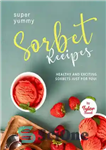 دانلود کتاب Yummy Sorbet Recipes: Healthy and Exciting Sorbets just for You! – دستور العمل های Sorbet Yummy: Sorbets سالم...