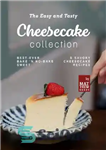 دانلود کتاب The Easy and Tasty Cheesecake Collection: Best-Ever Bake ‘n No-Bake Sweet & Savory Cheesecake Recipes – مجموعه کیک...