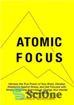 دانلود کتاب Atomic Focus: Harness the True Power of Your Brain, Develop Resilience Against Stress, and Get Focused with Simple...