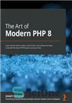 دانلود کتاب The Art of Modern PHP 8: Learn how to write modern, performant, and enterprise-ready code with the latest...