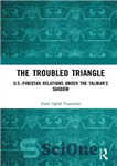 دانلود کتاب The Troubled Triangle: U.S.-Pakistan Relations Under the Taliban’s Shadow – مثلث آشفته: روابط ایالات متحده و پاکستان زیر...