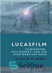 دانلود کتاب Lucasfilm: Filmmaking, Philosophy, and the Star Wars Universe – لوکاس فیلم: فیلمسازی، فلسفه و جهان جنگ ستارگان