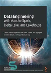 دانلود کتاب Data Engineering with Apache Spark, Delta Lake, and Lakehouse: Create scalable pipelines that ingest, curate, and aggregate complex...