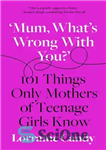 دانلود کتاب What’s wrong with you  : 101 things only mothers of girls know : how to survive the tweens...