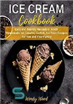 دانلود کتاب ICE CREAM Cookbook: Easy and Healthy Recipes of Fresh Homemade Ice Creams, Sorbet, Ice Pops Recipes for You...