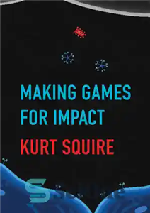 دانلود کتاب Making Games for Impact – ساخت بازی برای تاثیر