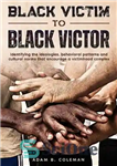 دانلود کتاب Black Victim To Black Victor: Identifying the ideologies, behavioral patterns and cultural norms that encourage a victimhood complex...