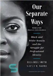 دانلود کتاب Our Separate Ways, With a New Preface and Epilogue: Black and White Women and the Struggle for Professional...