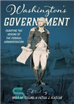 دانلود کتاب Washington’s Government: Charting the Origins of the Federal Administration – دولت واشنگتن: ترسیم ریشه های دولت فدرال