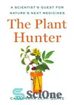 دانلود کتاب The plant hunter : a scientist’s quest for nature’s next medicines – شکارچی گیاهان: جستجوی یک دانشمند برای...