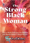 دانلود کتاب The Strong Black Woman How a Myth Endangers the Physical and Mental Health of Black Women. – زن...