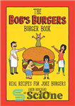 دانلود کتاب The Bob’s Burgers Burger Book: Real Recipes for Joke Burgers – کتاب برگر باب: دستور العمل های واقعی...