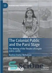 دانلود کتاب The Colonial Public and the Parsi Stage: The Making of the Theatre of Empire (1853-1893) – مردم استعمار...