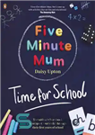 دانلود کتاب Five Minute Mum: Time For School: Easy, fun five-minute games to support Reception and Key Stage 1 children...