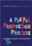دانلود کتاب A Playful Production Process: For Game Designers (and Everyone) – یک فرآیند تولید بازیگوش: برای طراحان بازی (و...