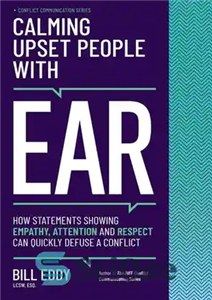 دانلود کتاب Calming Upset People with EAR: How Statements Showing Empathy, Attention, and Respect Can Quickly Defuse a Conflict –...