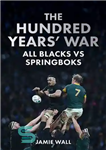 دانلود کتاب The Hundred Years’ War: All Blacks vs Springboks – جنگ صد ساله: همه سیاهان در برابر اسپرینگ باکس
