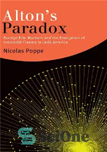 دانلود کتاب Alton’s Paradox: Foreign Film Workers and the Emergence of Industrial Cinema in Latin America – پارادوکس آلتون: کارگران...