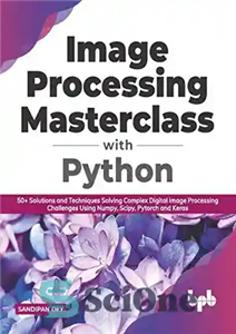 دانلود کتاب Image Processing Masterclass with Python: 50  Solutions and Techniques Solving Complex Digital Image Processing Challenges Using Numpy, Scipy,...