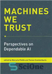 دانلود کتاب Machines We Trust: Perspectives on Dependable AI – ماشین‌هایی که به آنها اعتماد داریم: دیدگاه‌های هوش مصنوعی قابل...