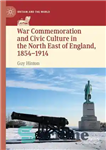 دانلود کتاب War Commemoration and Civic Culture in the North East of England, 18541914 – بزرگداشت جنگ و فرهنگ مدنی...