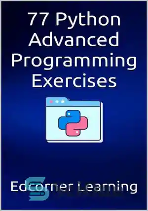 دانلود کتاب 77 Python Advanced Programming Exercises – 77 تمرین برنامه نویسی پیشرفته پایتون