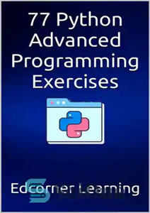 دانلود کتاب 77 Python Advanced Programming Exercises – 77 تمرین برنامه نویسی پیشرفته پایتون