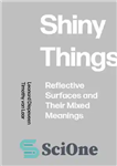 دانلود کتاب Shiny Things: Reflective Surfaces and Their Mixed Meanings – چیزهای براق: سطوح بازتابنده و معانی مختلط آنها