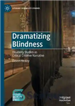 دانلود کتاب Dramatizing Blindness: Disability Studies as Critical Creative Narrative (Literary Disability Studies) – نمایش نابینایی: مطالعات ناتوانی به عنوان...