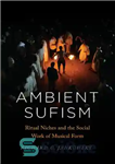 دانلود کتاب Ambient Sufism: Ritual Niches and the Social Work of Musical Form – تصوف محیطی: طاقچه های آیینی و...