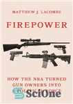 دانلود کتاب Firepower: How the NRA Turned Gun Owners into a Political Force – قدرت آتش: چگونه NRA صاحبان سلاح...