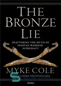 دانلود کتاب The Bronze Lie: Shattering the Myth of Spartan Warrior Supremacy – دروغ برنزی: شکستن افسانه برتری جنگجوی اسپارتی