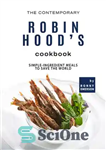 دانلود کتاب The Contemporary Robin Hood’s Cookbook: Simple-Ingredient Meals to Save the World – کتاب آشپزی معاصر رابین هود: وعده...