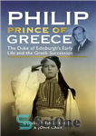 دانلود کتاب Philip, Prince of Greece: The Duke of Edinburgh’s Early Life and the Greek Succession – فیلیپ، شاهزاده یونان:...