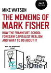 دانلود کتاب The Memeing of Mark Fisher: How the Frankfurt School Foresaw Capitalist Realism and What to Do About It...