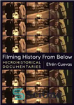 دانلود کتاب Filming History from Below: Microhistorical Documentaries (Nonfictions) – تاریخچه فیلمبرداری از زیر: مستندهای خرد تاریخی (غیرداستانی)
