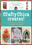 دانلود کتاب The Crafty Chica Creates!: Latinx-Inspired DIY Projects with Spirit and Sparkle – The Crafty Chica Creates!: پروژه های...