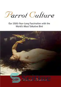 دانلود کتاب Parrot Culture : Our 2500-Year-Long Fascination with the World’s Most Talkative Bird – فرهنگ طوطی: شیفتگی 2500 ساله...